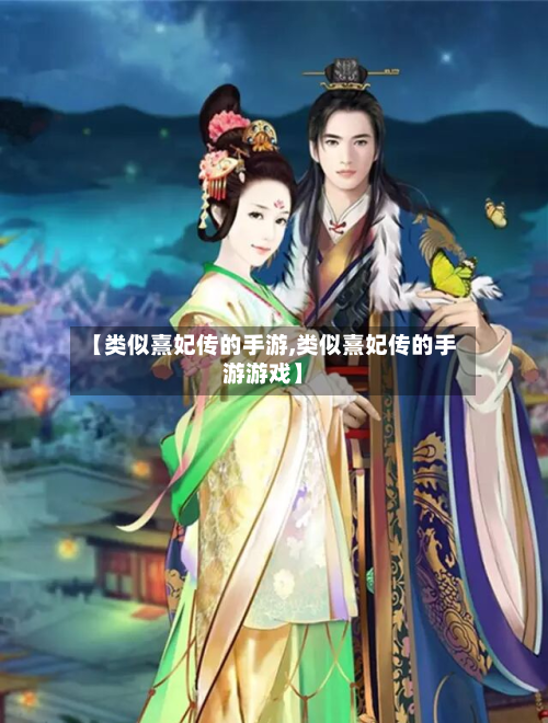 【类似熹妃传的手游,类似熹妃传的手游游戏】