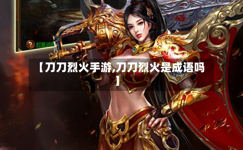 【刀刀烈火手游,刀刀烈火是成语吗】-第3张图片