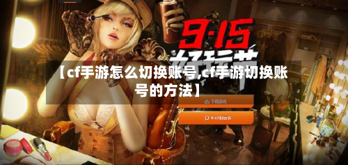 【cf手游怎么切换账号,cf手游切换账号的方法】