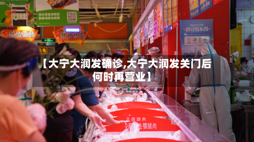 【大宁大润发确诊,大宁大润发关门后何时再营业】
