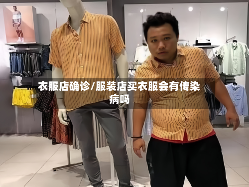 衣服店确诊/服装店买衣服会有传染病吗-第2张图片