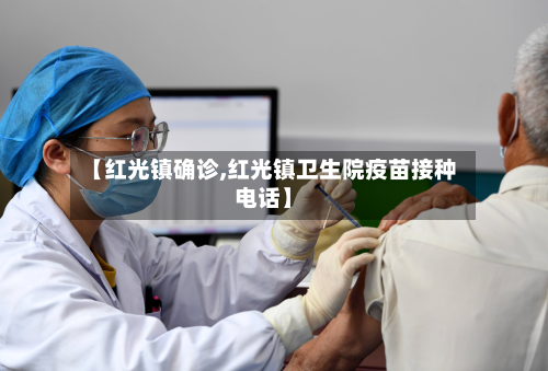 【红光镇确诊,红光镇卫生院疫苗接种电话】-第3张图片