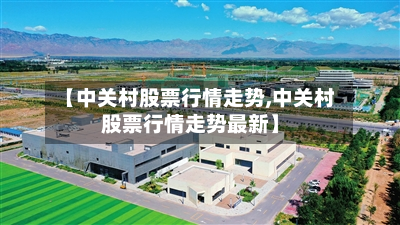【中关村股票行情走势,中关村股票行情走势最新】-第2张图片