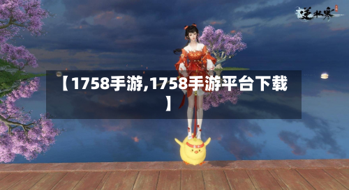 【1758手游,1758手游平台下载】-第2张图片