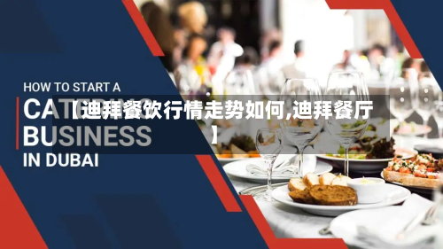 【迪拜餐饮行情走势如何,迪拜餐厅】-第2张图片