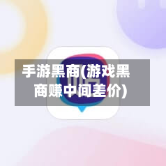 手游黑商(游戏黑商赚中间差价)