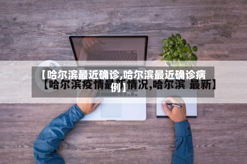 【哈尔滨最近确诊,哈尔滨最近确诊病例】
