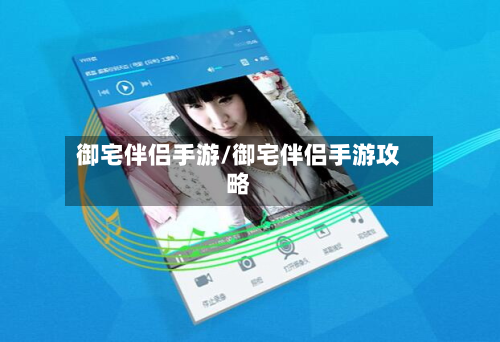 御宅伴侣手游/御宅伴侣手游攻略-第2张图片