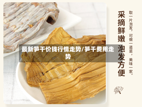 最新笋干价钱行情走势/笋干费用走势