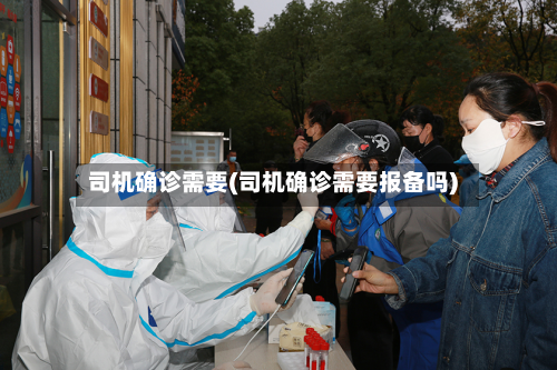 司机确诊需要(司机确诊需要报备吗)-第3张图片