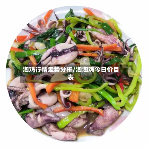 淘鸡行情走势分析/淘淘鸡今日价目表