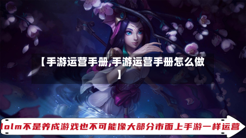 【手游运营手册,手游运营手册怎么做】