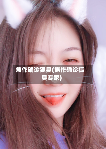 焦作确诊狐臭(焦作确诊狐臭专家)