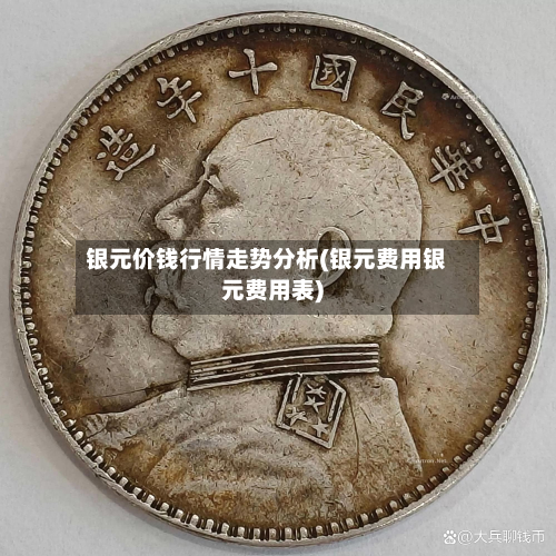 银元价钱行情走势分析(银元费用银元费用表)