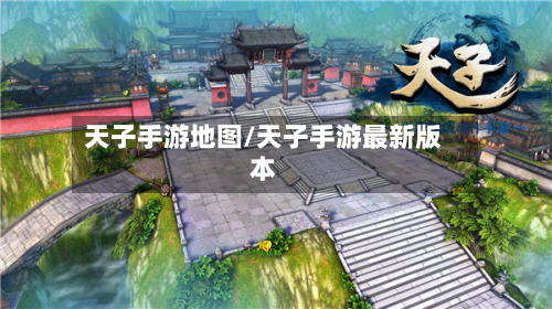 天子手游地图/天子手游最新版本