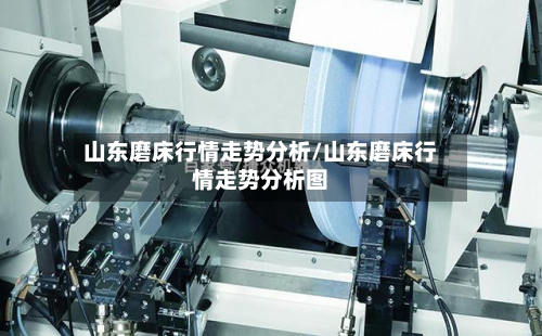 山东磨床行情走势分析/山东磨床行情走势分析图