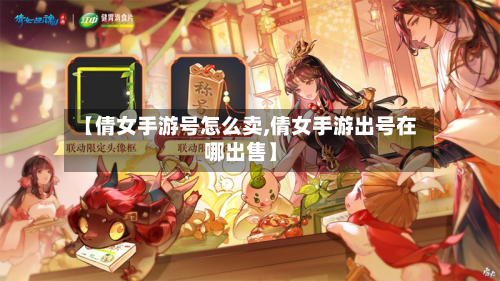 【倩女手游号怎么卖,倩女手游出号在哪出售】