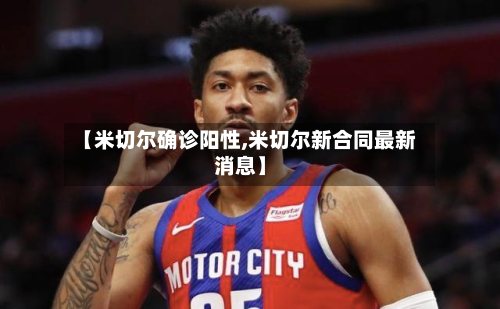 【米切尔确诊阳性,米切尔新合同最新消息】
