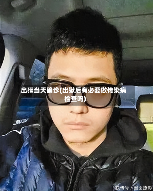 出狱当天确诊(出狱后有必要做传染病检查吗)
