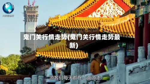 鬼门关行情走势(鬼门关行情走势最新)-第2张图片