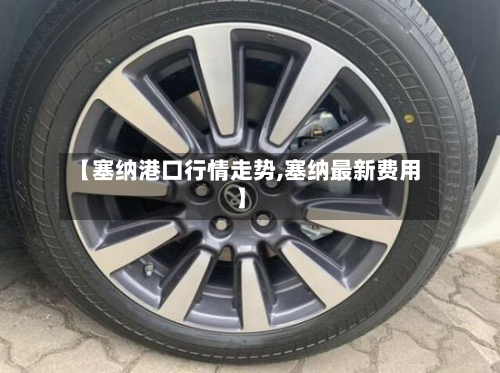 【塞纳港口行情走势,塞纳最新费用】