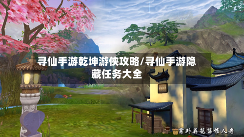 寻仙手游乾坤游侠攻略/寻仙手游隐藏任务大全-第2张图片