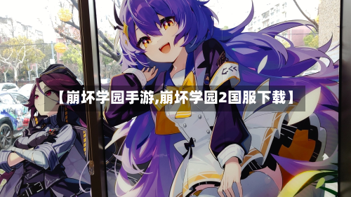 【崩坏学园手游,崩坏学园2国服下载】