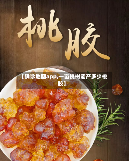 【确诊地图app,一亩桃树能产多少桃胶】