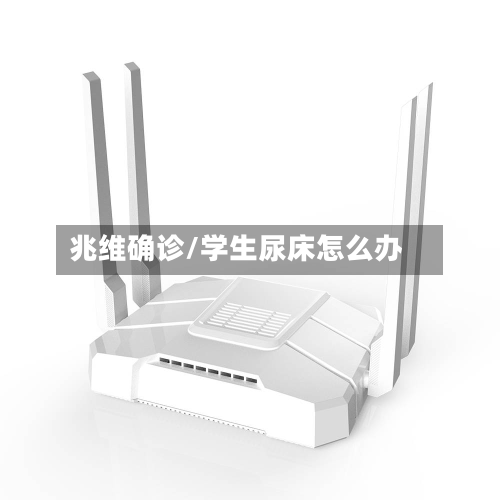 兆维确诊/学生尿床怎么办-第2张图片