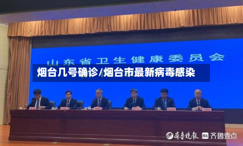 烟台几号确诊/烟台市最新病毒感染