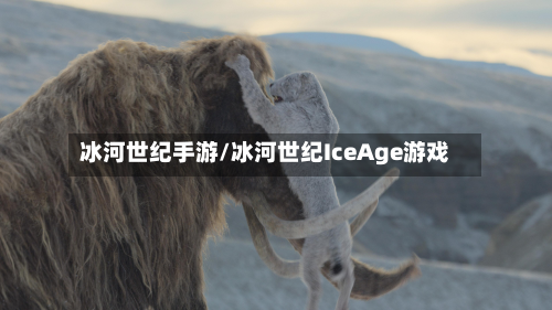 冰河世纪手游/冰河世纪IceAge游戏-第2张图片