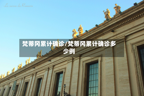 梵蒂冈累计确诊/梵蒂冈累计确诊多少例