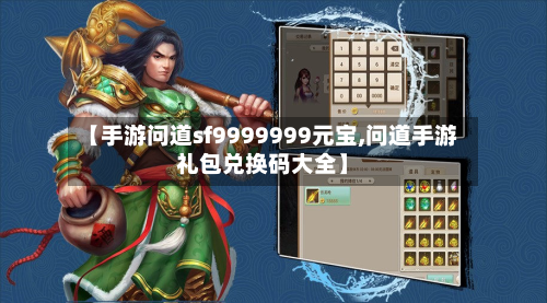 【手游问道sf9999999元宝,问道手游礼包兑换码大全】