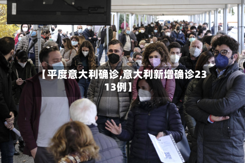 【平度意大利确诊,意大利新增确诊2313例】
