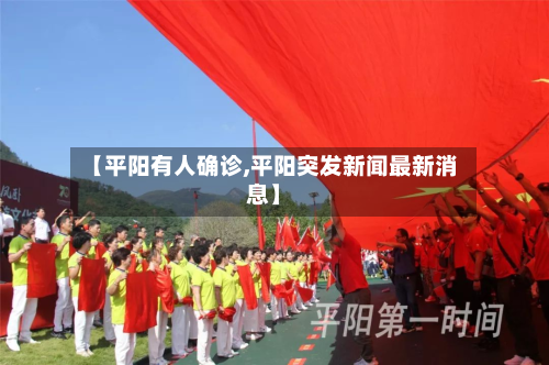【平阳有人确诊,平阳突发新闻最新消息】-第3张图片