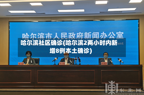 哈尔滨社区确诊(哈尔滨2两小时内新增8例本土确诊)-第2张图片