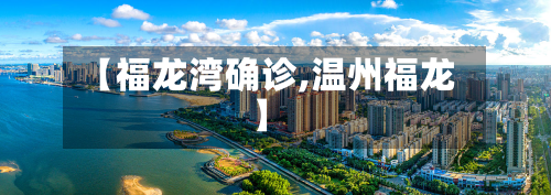 【福龙湾确诊,温州福龙】-第2张图片