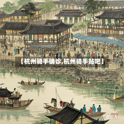 【杭州骑手确诊,杭州骑手贴吧】-第2张图片