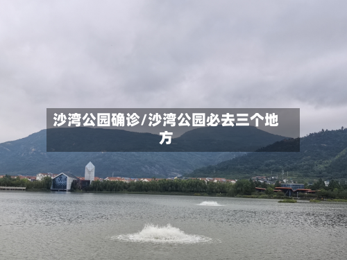 沙湾公园确诊/沙湾公园必去三个地方