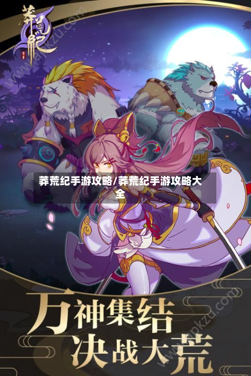 莽荒纪手游攻略/莽荒纪手游攻略大全