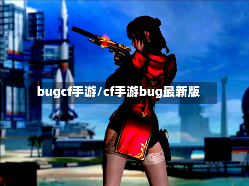 bugcf手游/cf手游bug最新版