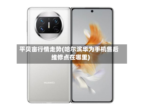 平贝亩行情走势(哈尔滨华为手机售后维修点在哪里)-第2张图片