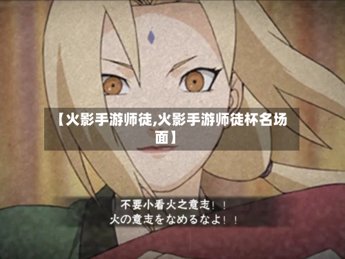 【火影手游师徒,火影手游师徒杯名场面】