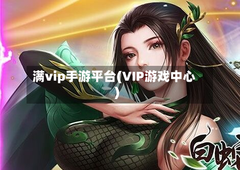 满vip手游平台(VIP游戏中心)