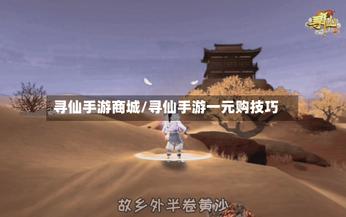 寻仙手游商城/寻仙手游一元购技巧-第2张图片