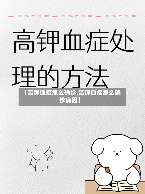 【高钾血症怎么确诊,高钾血症怎么确诊病因】-第2张图片