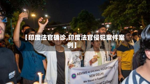 【印度法官确诊,印度法官侵犯案件案例】