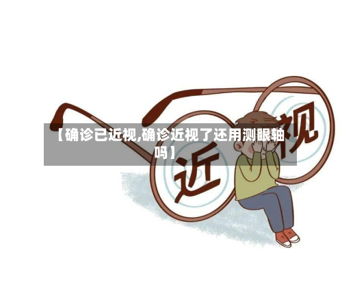 【确诊已近视,确诊近视了还用测眼轴吗】