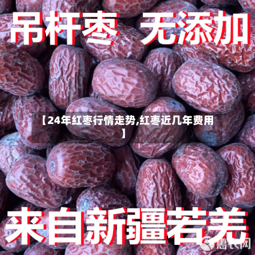 【24年红枣行情走势,红枣近几年费用】-第2张图片