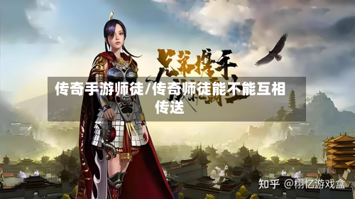 传奇手游师徒/传奇师徒能不能互相传送